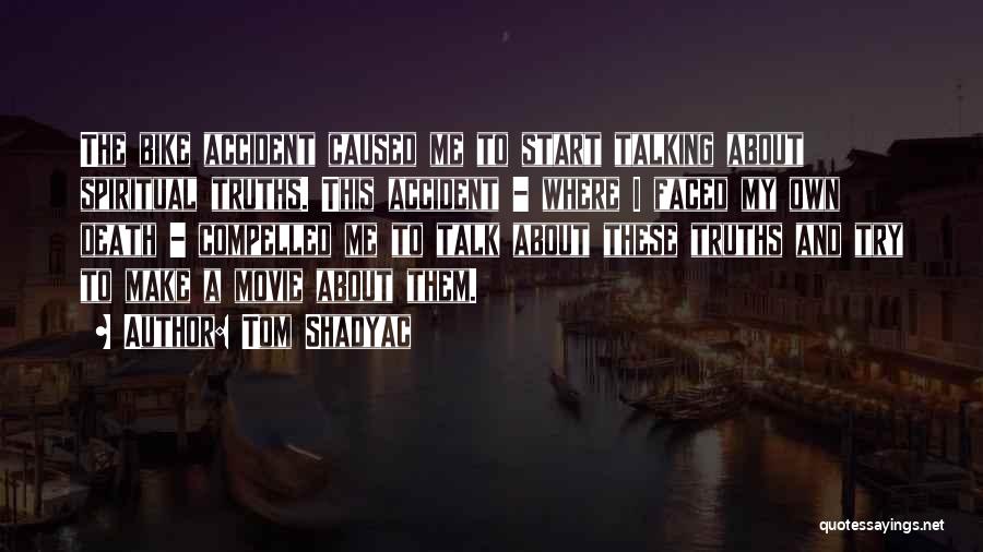 Tom Shadyac Quotes: The Bike Accident Caused Me To Start Talking About Spiritual Truths. This Accident - Where I Faced My Own Death