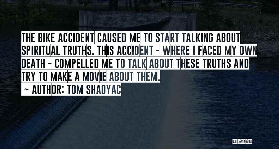 Tom Shadyac Quotes: The Bike Accident Caused Me To Start Talking About Spiritual Truths. This Accident - Where I Faced My Own Death