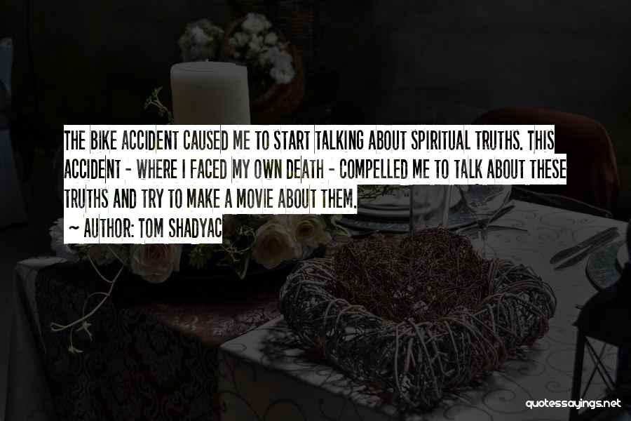 Tom Shadyac Quotes: The Bike Accident Caused Me To Start Talking About Spiritual Truths. This Accident - Where I Faced My Own Death