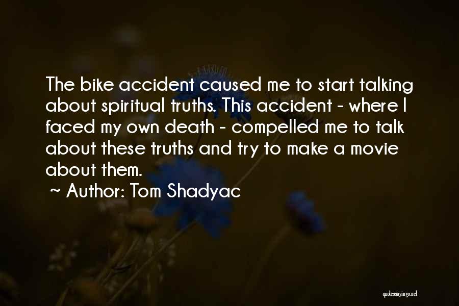 Tom Shadyac Quotes: The Bike Accident Caused Me To Start Talking About Spiritual Truths. This Accident - Where I Faced My Own Death