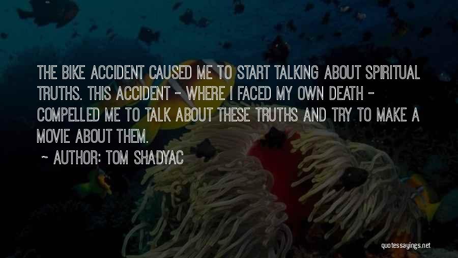 Tom Shadyac Quotes: The Bike Accident Caused Me To Start Talking About Spiritual Truths. This Accident - Where I Faced My Own Death