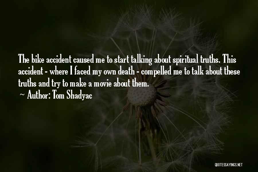 Tom Shadyac Quotes: The Bike Accident Caused Me To Start Talking About Spiritual Truths. This Accident - Where I Faced My Own Death