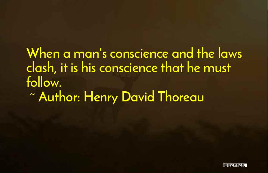 Henry David Thoreau Quotes: When A Man's Conscience And The Laws Clash, It Is His Conscience That He Must Follow.