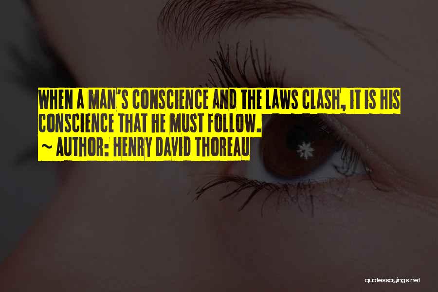 Henry David Thoreau Quotes: When A Man's Conscience And The Laws Clash, It Is His Conscience That He Must Follow.