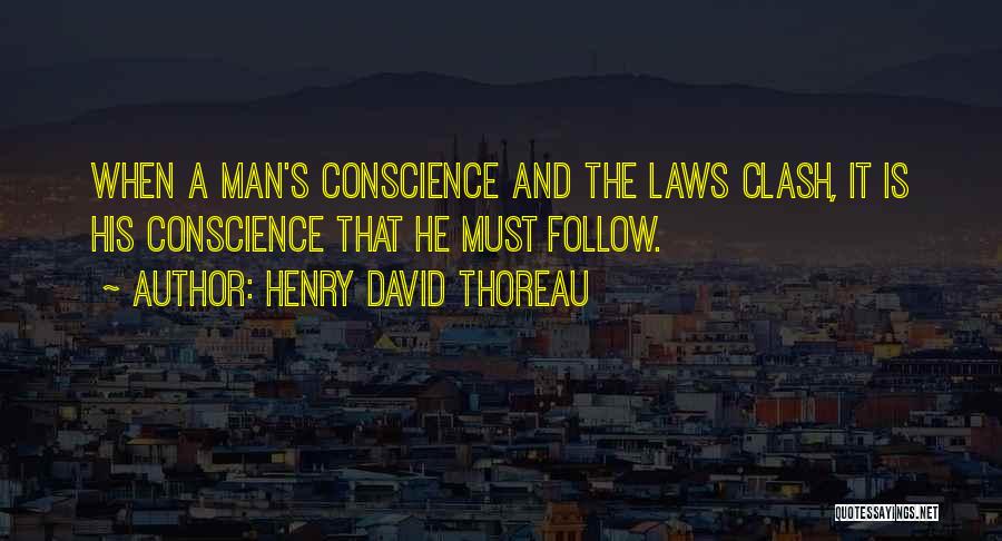 Henry David Thoreau Quotes: When A Man's Conscience And The Laws Clash, It Is His Conscience That He Must Follow.