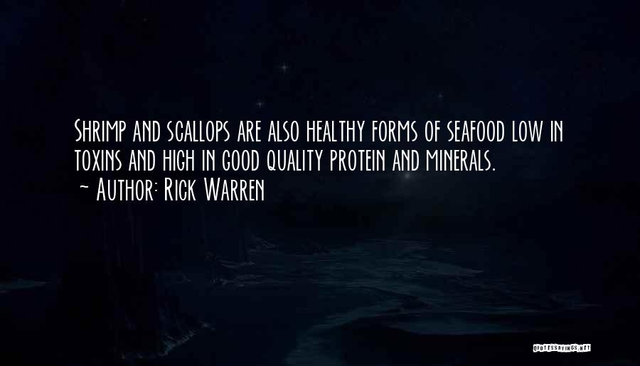 Rick Warren Quotes: Shrimp And Scallops Are Also Healthy Forms Of Seafood Low In Toxins And High In Good Quality Protein And Minerals.