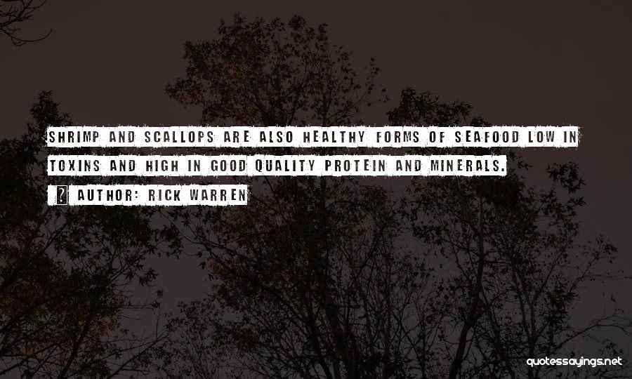 Rick Warren Quotes: Shrimp And Scallops Are Also Healthy Forms Of Seafood Low In Toxins And High In Good Quality Protein And Minerals.