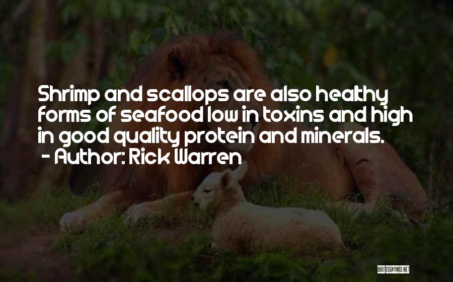 Rick Warren Quotes: Shrimp And Scallops Are Also Healthy Forms Of Seafood Low In Toxins And High In Good Quality Protein And Minerals.