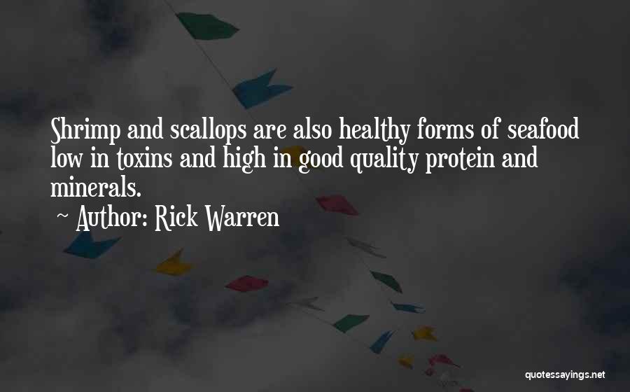 Rick Warren Quotes: Shrimp And Scallops Are Also Healthy Forms Of Seafood Low In Toxins And High In Good Quality Protein And Minerals.