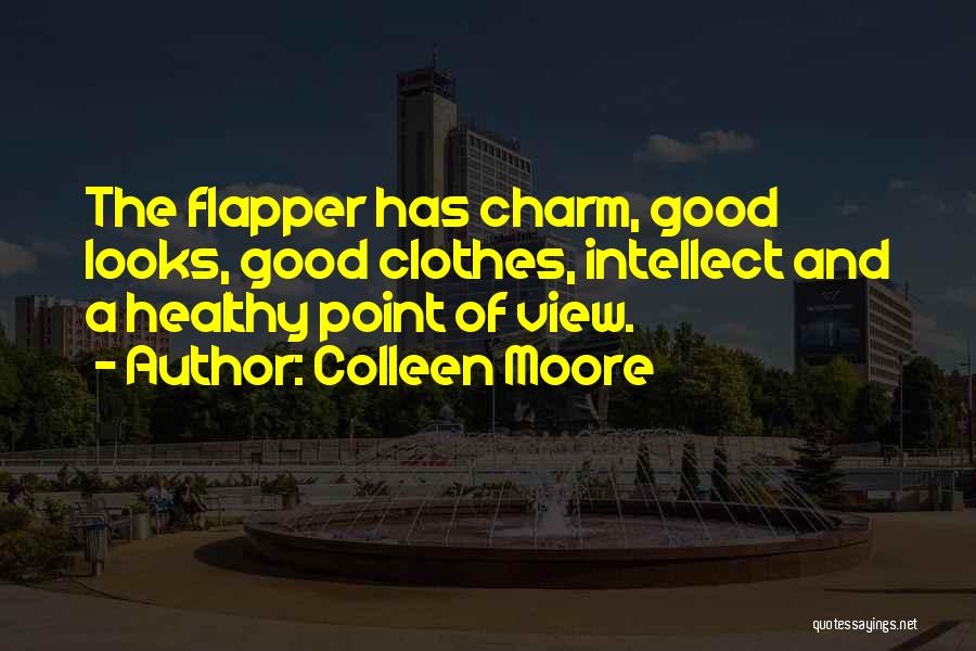 Colleen Moore Quotes: The Flapper Has Charm, Good Looks, Good Clothes, Intellect And A Healthy Point Of View.
