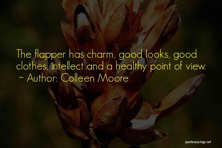 Colleen Moore Quotes: The Flapper Has Charm, Good Looks, Good Clothes, Intellect And A Healthy Point Of View.
