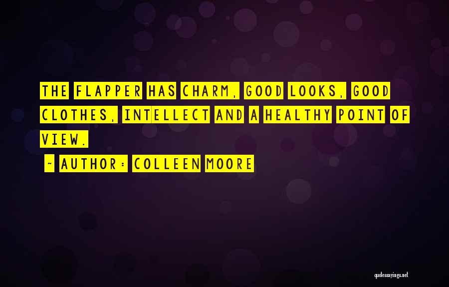 Colleen Moore Quotes: The Flapper Has Charm, Good Looks, Good Clothes, Intellect And A Healthy Point Of View.