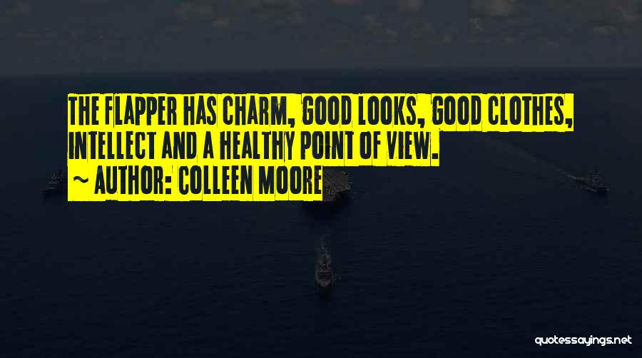 Colleen Moore Quotes: The Flapper Has Charm, Good Looks, Good Clothes, Intellect And A Healthy Point Of View.
