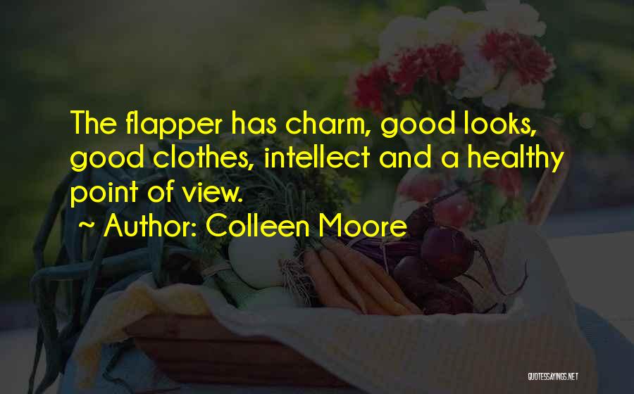 Colleen Moore Quotes: The Flapper Has Charm, Good Looks, Good Clothes, Intellect And A Healthy Point Of View.