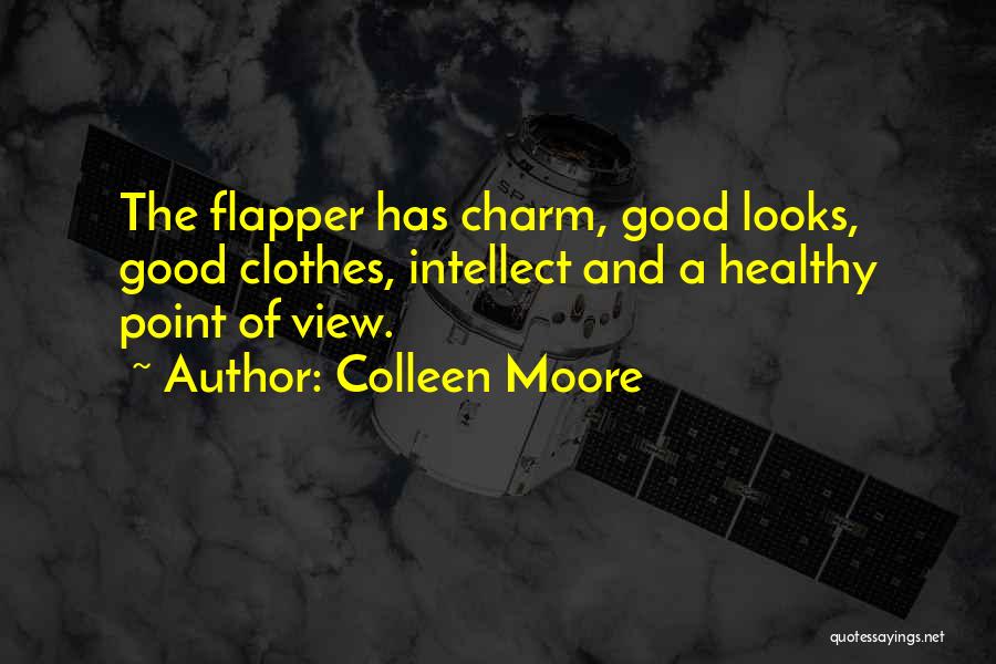 Colleen Moore Quotes: The Flapper Has Charm, Good Looks, Good Clothes, Intellect And A Healthy Point Of View.