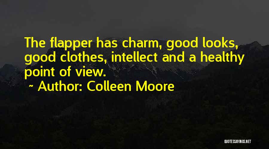 Colleen Moore Quotes: The Flapper Has Charm, Good Looks, Good Clothes, Intellect And A Healthy Point Of View.