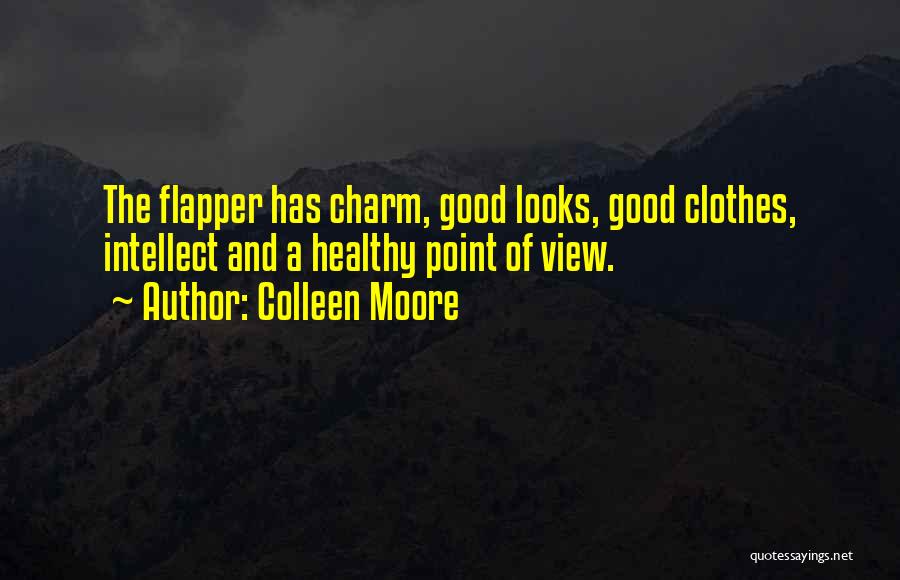 Colleen Moore Quotes: The Flapper Has Charm, Good Looks, Good Clothes, Intellect And A Healthy Point Of View.