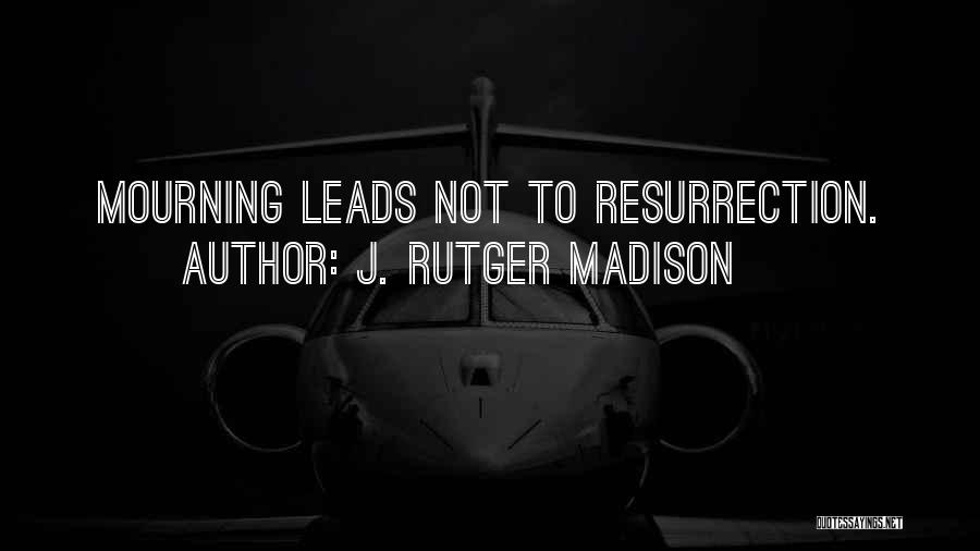 J. Rutger Madison Quotes: Mourning Leads Not To Resurrection.