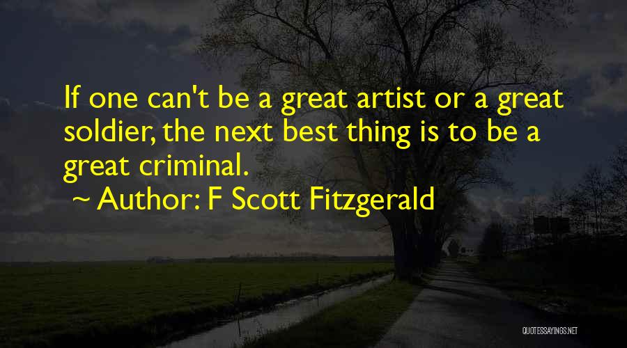 F Scott Fitzgerald Quotes: If One Can't Be A Great Artist Or A Great Soldier, The Next Best Thing Is To Be A Great