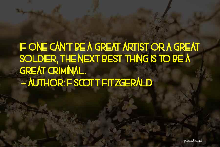 F Scott Fitzgerald Quotes: If One Can't Be A Great Artist Or A Great Soldier, The Next Best Thing Is To Be A Great