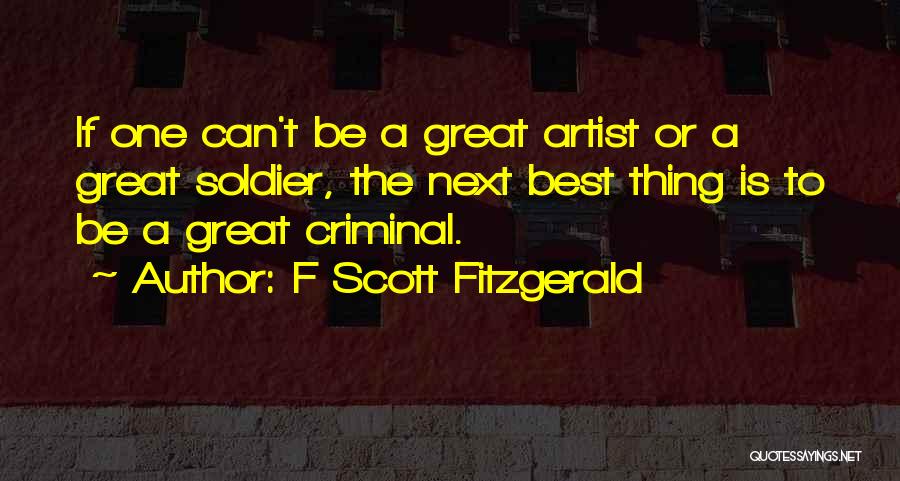 F Scott Fitzgerald Quotes: If One Can't Be A Great Artist Or A Great Soldier, The Next Best Thing Is To Be A Great