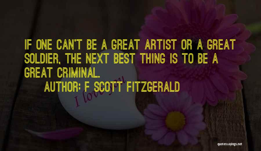 F Scott Fitzgerald Quotes: If One Can't Be A Great Artist Or A Great Soldier, The Next Best Thing Is To Be A Great