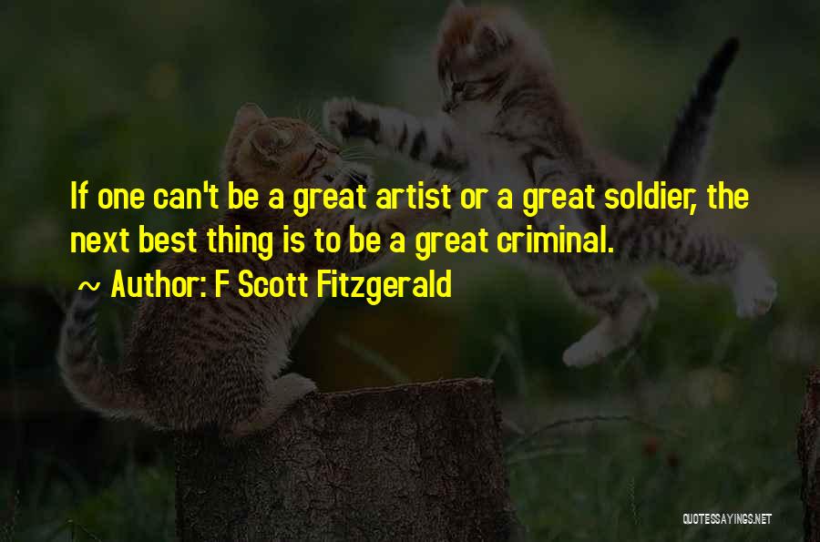 F Scott Fitzgerald Quotes: If One Can't Be A Great Artist Or A Great Soldier, The Next Best Thing Is To Be A Great