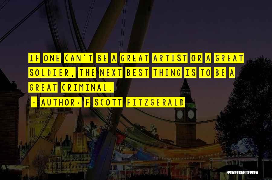 F Scott Fitzgerald Quotes: If One Can't Be A Great Artist Or A Great Soldier, The Next Best Thing Is To Be A Great