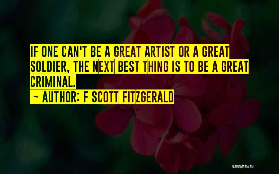 F Scott Fitzgerald Quotes: If One Can't Be A Great Artist Or A Great Soldier, The Next Best Thing Is To Be A Great