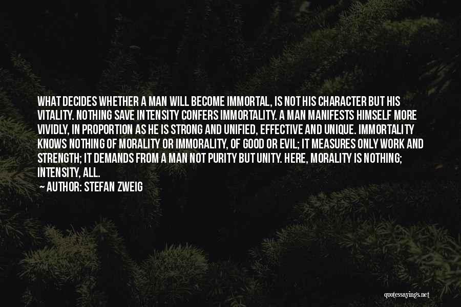 Stefan Zweig Quotes: What Decides Whether A Man Will Become Immortal, Is Not His Character But His Vitality. Nothing Save Intensity Confers Immortality.