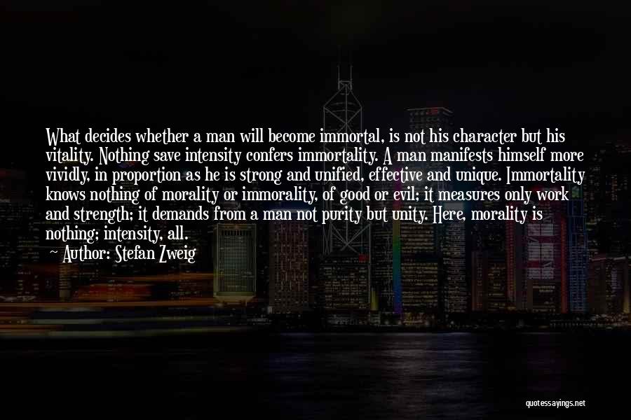 Stefan Zweig Quotes: What Decides Whether A Man Will Become Immortal, Is Not His Character But His Vitality. Nothing Save Intensity Confers Immortality.