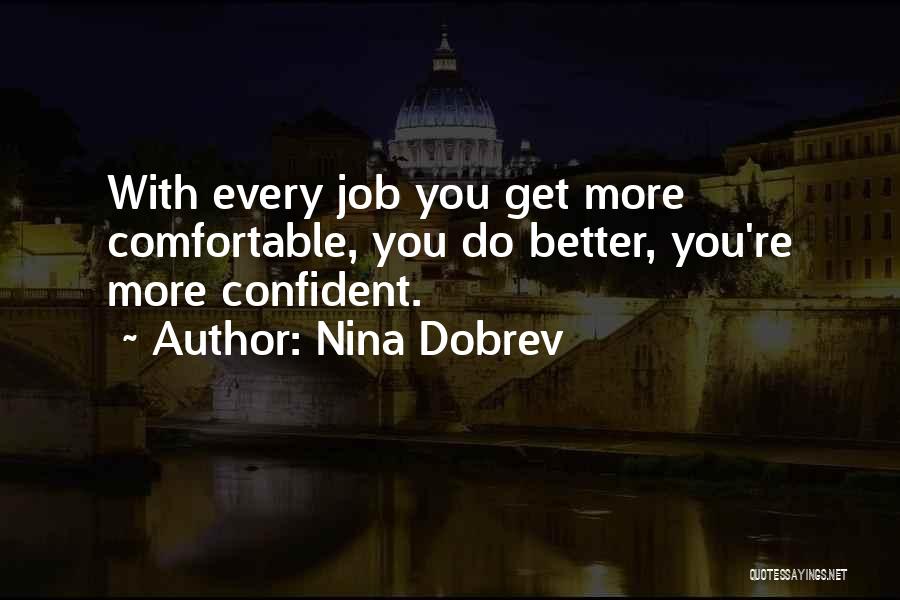 Nina Dobrev Quotes: With Every Job You Get More Comfortable, You Do Better, You're More Confident.