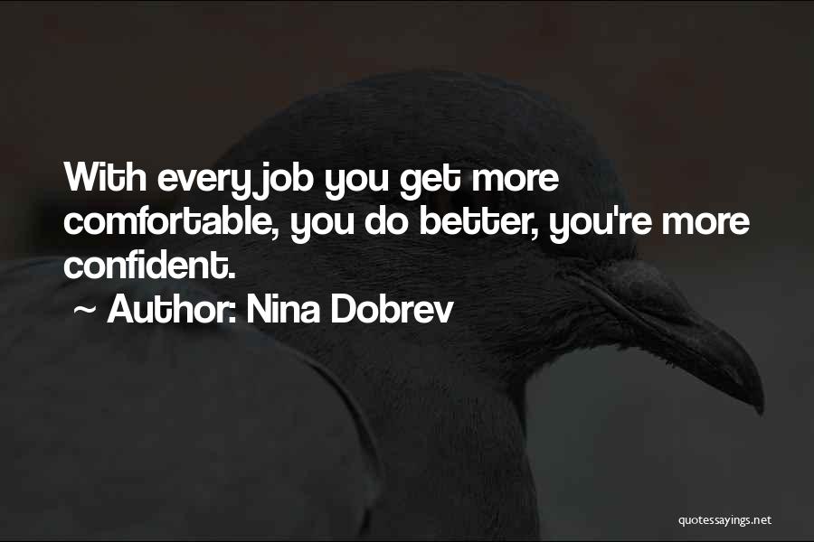 Nina Dobrev Quotes: With Every Job You Get More Comfortable, You Do Better, You're More Confident.