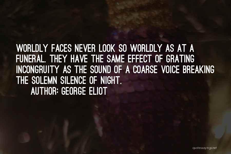 George Eliot Quotes: Worldly Faces Never Look So Worldly As At A Funeral. They Have The Same Effect Of Grating Incongruity As The