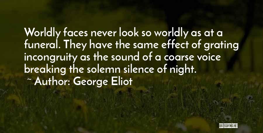 George Eliot Quotes: Worldly Faces Never Look So Worldly As At A Funeral. They Have The Same Effect Of Grating Incongruity As The