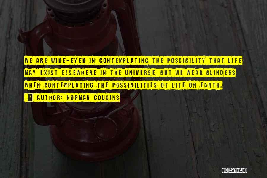 Norman Cousins Quotes: We Are Wide-eyed In Contemplating The Possibility That Life May Exist Elsewhere In The Universe, But We Wear Blinders When