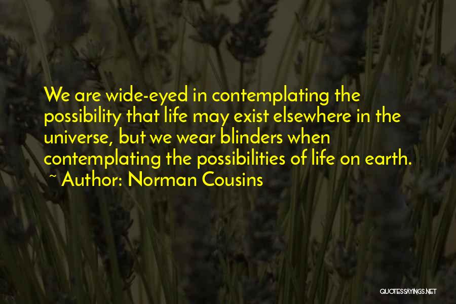 Norman Cousins Quotes: We Are Wide-eyed In Contemplating The Possibility That Life May Exist Elsewhere In The Universe, But We Wear Blinders When