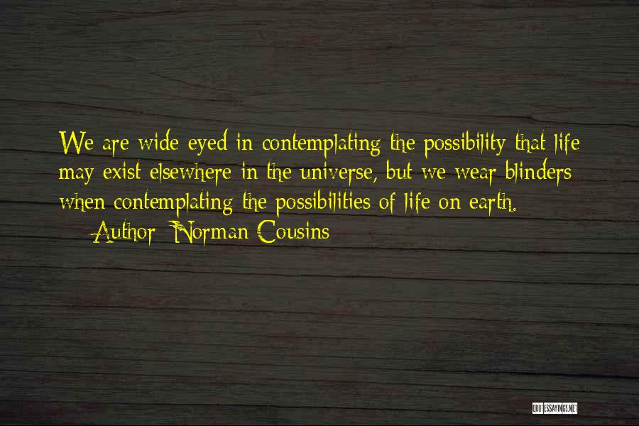 Norman Cousins Quotes: We Are Wide-eyed In Contemplating The Possibility That Life May Exist Elsewhere In The Universe, But We Wear Blinders When