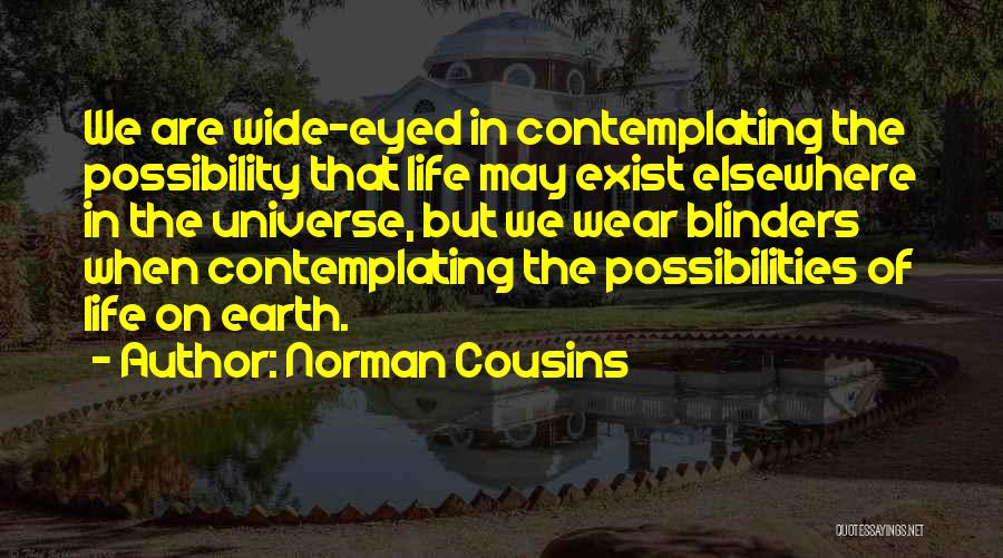 Norman Cousins Quotes: We Are Wide-eyed In Contemplating The Possibility That Life May Exist Elsewhere In The Universe, But We Wear Blinders When