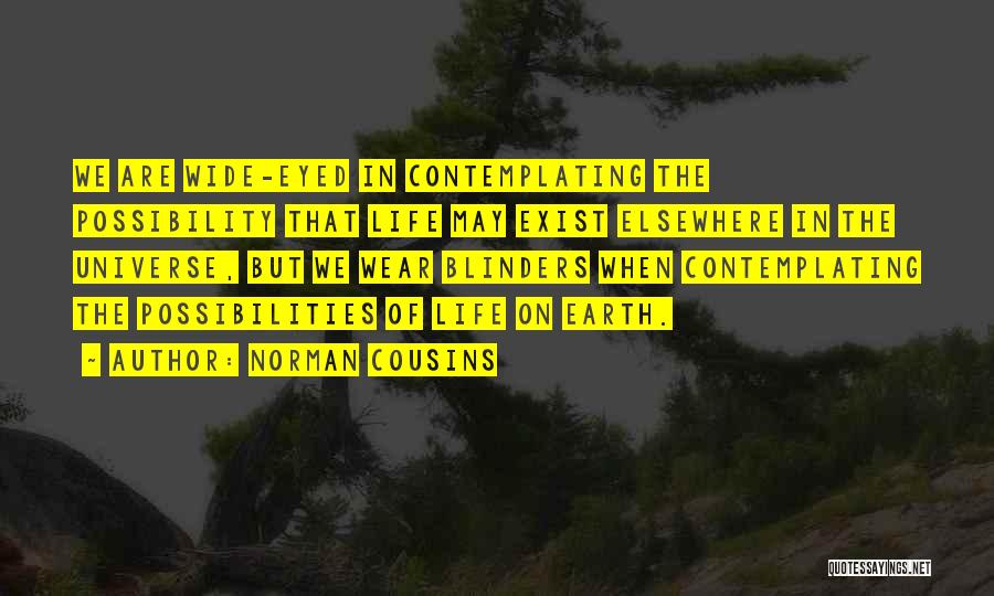 Norman Cousins Quotes: We Are Wide-eyed In Contemplating The Possibility That Life May Exist Elsewhere In The Universe, But We Wear Blinders When