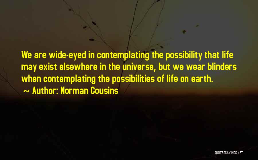 Norman Cousins Quotes: We Are Wide-eyed In Contemplating The Possibility That Life May Exist Elsewhere In The Universe, But We Wear Blinders When