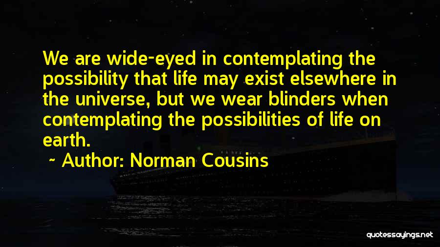 Norman Cousins Quotes: We Are Wide-eyed In Contemplating The Possibility That Life May Exist Elsewhere In The Universe, But We Wear Blinders When