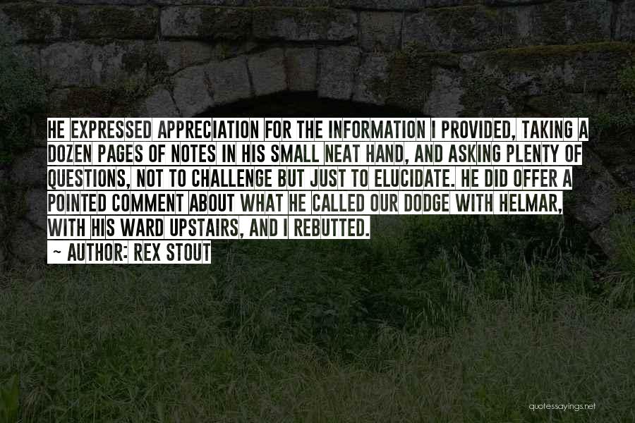 Rex Stout Quotes: He Expressed Appreciation For The Information I Provided, Taking A Dozen Pages Of Notes In His Small Neat Hand, And