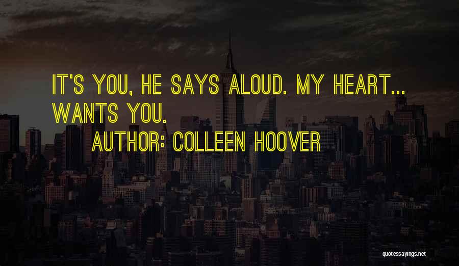 Colleen Hoover Quotes: It's You, He Says Aloud. My Heart... Wants You.