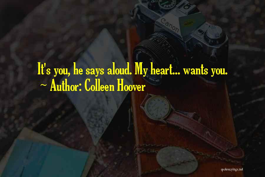Colleen Hoover Quotes: It's You, He Says Aloud. My Heart... Wants You.
