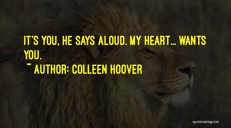 Colleen Hoover Quotes: It's You, He Says Aloud. My Heart... Wants You.