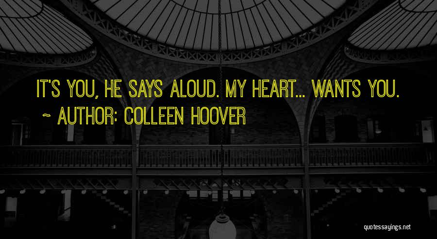 Colleen Hoover Quotes: It's You, He Says Aloud. My Heart... Wants You.