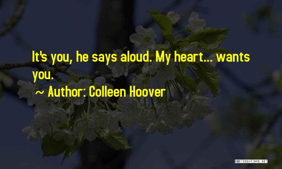 Colleen Hoover Quotes: It's You, He Says Aloud. My Heart... Wants You.
