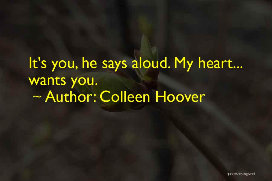Colleen Hoover Quotes: It's You, He Says Aloud. My Heart... Wants You.