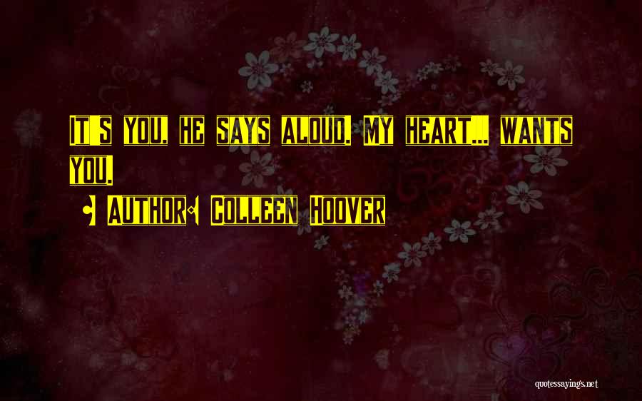 Colleen Hoover Quotes: It's You, He Says Aloud. My Heart... Wants You.